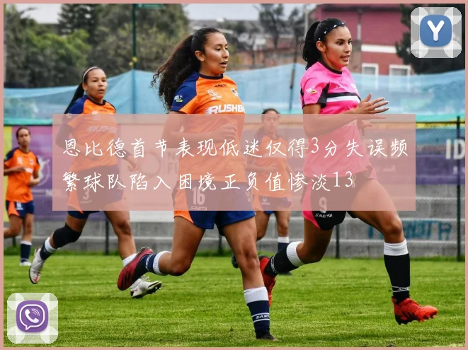 恩比德首节表现低迷仅得3分失误频繁球队陷入困境正负值惨淡13