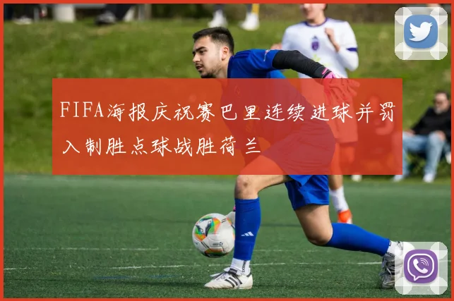 FIFA海报庆祝赛巴里连续进球并罚入制胜点球战胜荷兰