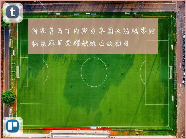 何塞普马丁内斯分享国米防线零封秘诀冠军荣耀献给已故祖母